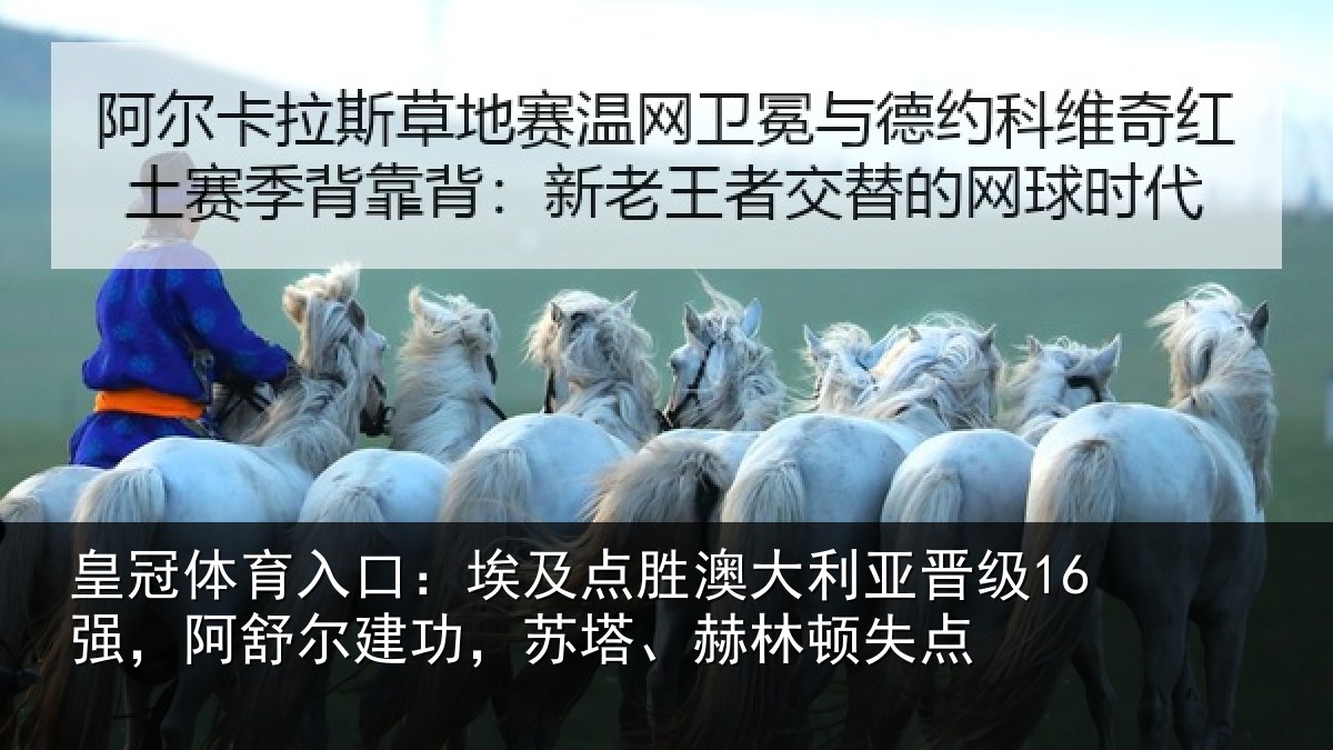 皇冠体育入口:埃及相关情况16强阿相关情况顿失点