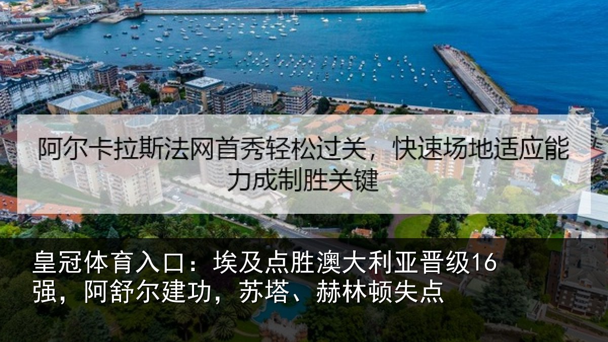 皇冠体育入口:埃及点胜澳大利亚晋级16强,阿舒尔建功,苏塔、赫林顿失点