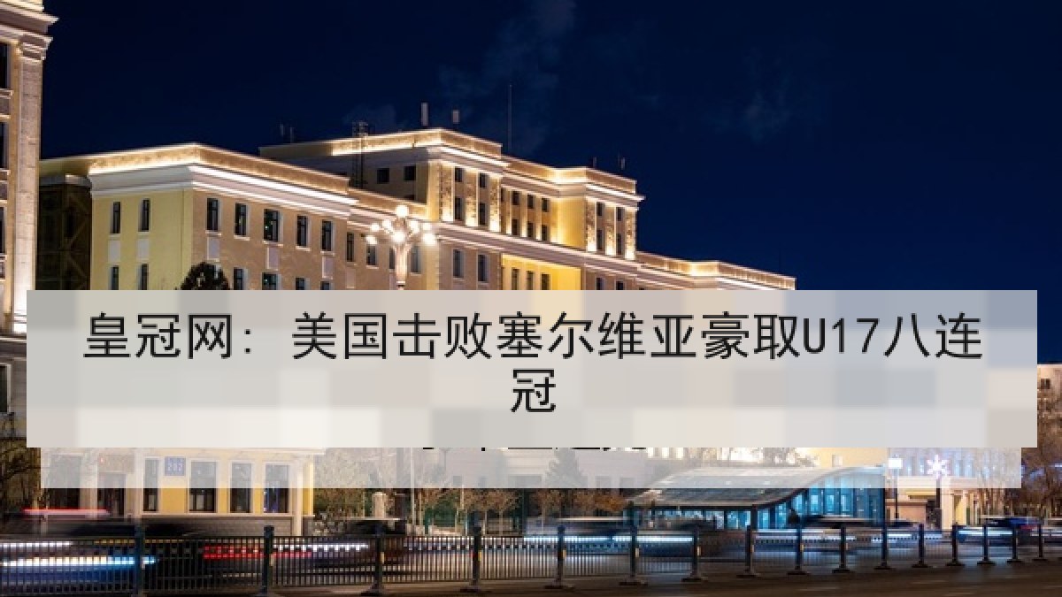 皇冠网: 美国击败塞尔维亚豪取U17八连冠